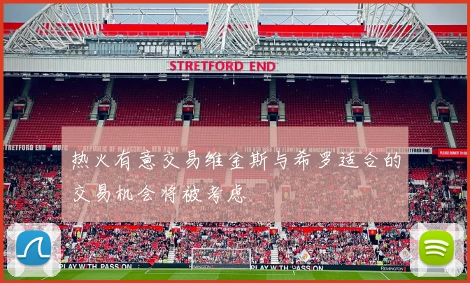 热火有意交易维金斯与希罗适合的交易机会将被考虑