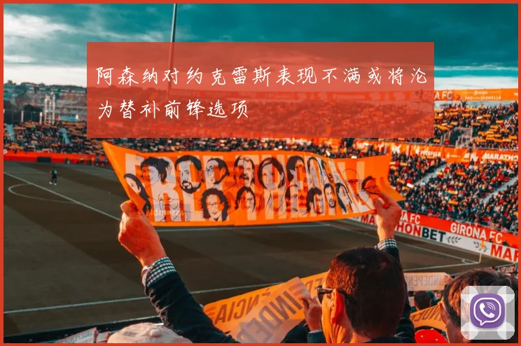 阿森纳对约克雷斯表现不满或将沦为替补前锋选项