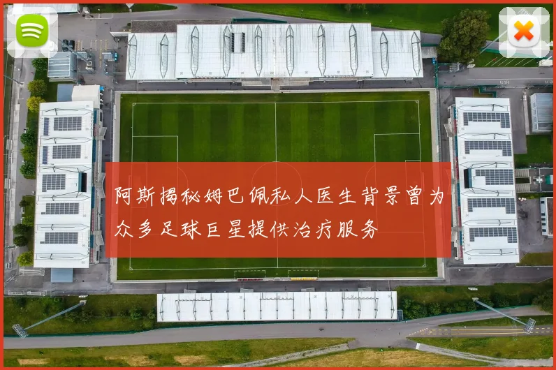 阿斯揭秘姆巴佩私人医生背景曾为众多足球巨星提供治疗服务